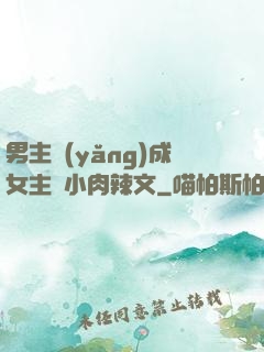 男主養(yǎng)成女主從小肉辣文