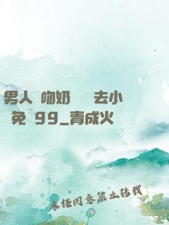 男人邊吻奶邊挵進去小說免費99