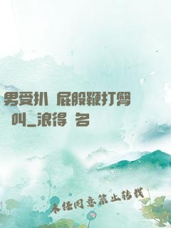 男受扒開屁股鞭打臀縫慘叫