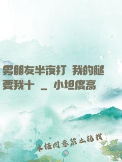 男朋友半夜打開我的腿要我十沒