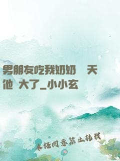 男朋友吃我奶奶過幾天他說大了
