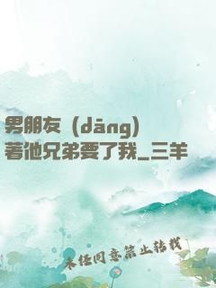 男朋友當(dāng)著他兄弟要了我