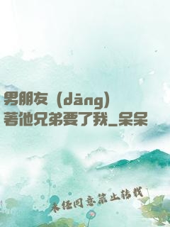 男朋友當(dāng)著他兄弟要了我