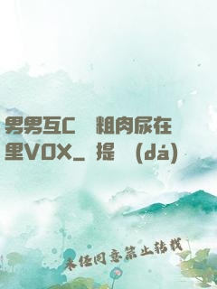 男男互C開葷粗肉尿在里VOX