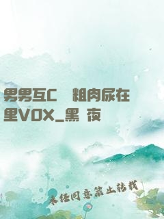 男男互C開葷粗肉尿在里VOX