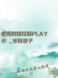 男男射精控制PLAY小說