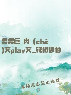 男男巨黃肉車(chē)文play文