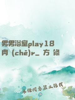 男男浴室play18肉車(chē)r