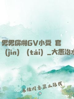 男男腐啪GV小受無套進(jìn)無臺(tái)灣