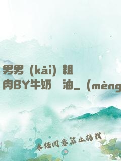 男男開(kāi)葷粗肉BY牛奶與黃油