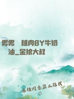 男男開葷粗肉BY牛奶與黃油