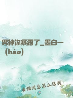 男神你暴露了