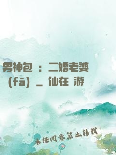 男神包郵：二婚老婆別發(fā)飆