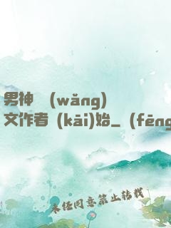 男神從網(wǎng)文作者開(kāi)始