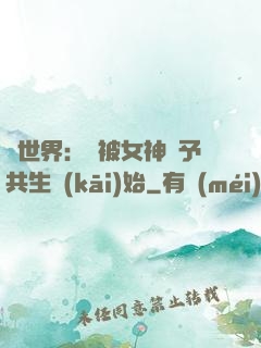 異世界：從被女神賜予共生開(kāi)始