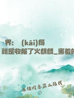 異界：開(kāi)局就是收服了火麒麟