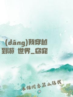 當(dāng)我穿越到游戲世界