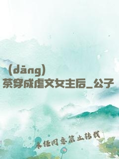 當(dāng)滿級綠茶穿成虐文女主后