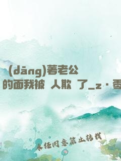 當(dāng)著老公的面我被別人欺負了