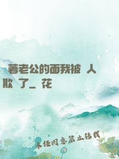 當著老公的面我被別人欺負了