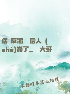 病嬌反派戀愛后人設(shè)崩了