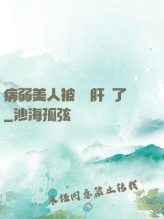 病弱美人被壞種肝爛了