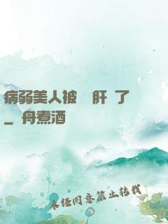病弱美人被壞種肝爛了