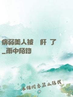 病弱美人被壞種肝爛了