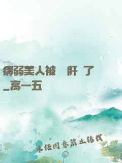 病弱美人被壞種肝爛了