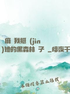 痳麻讓我挺進(jìn)她的黑森林電子書
