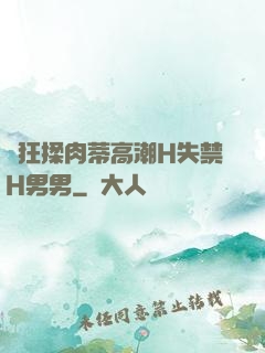 瘋狂揉肉蒂高潮H失禁H男男