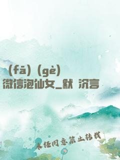 發(fā)個(gè)微信泡仙女