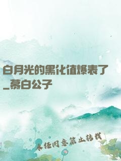 白月光的黑化值爆表了