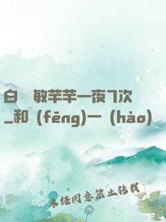 白潔張敏芊芊一夜7次