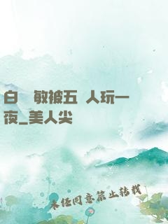 白潔張敏被五個人玩一夜