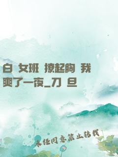 白絲女班長撩起胸讓我爽了一夜