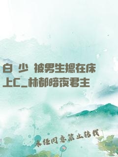 白絲少蘿被男生摁在床上C