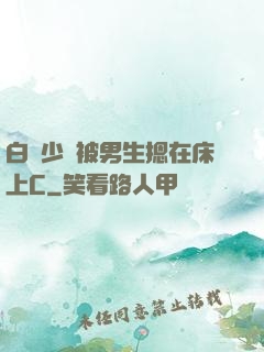 白絲少蘿被男生摁在床上C