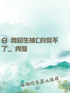 白絲舞蹈生被C的受不了