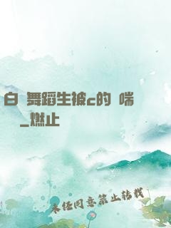 白絲舞蹈生被c的嬌喘連連