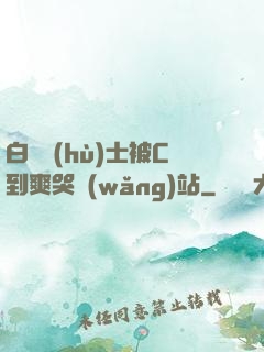 白絲護(hù)士被C到爽哭網(wǎng)站