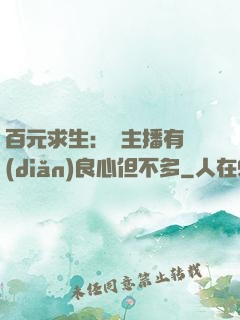 百元求生：這主播有點(diǎn)良心但不多