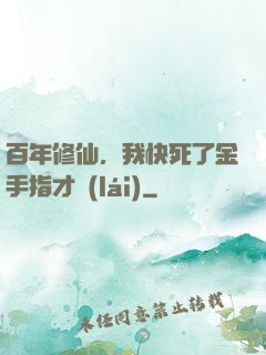 百年修仙，我快死了金手指才來(lái)