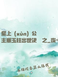 皇上訓(xùn)練公主塞玉柱出世使慶國之
