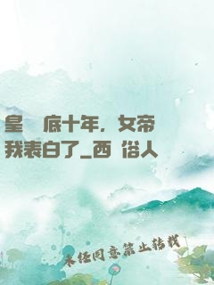 皇宮臥底十年，女帝對我表白了
