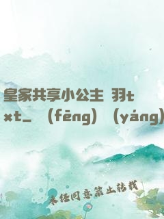 皇家共享小公主銀羽txt