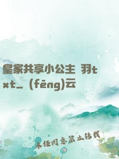 皇家共享小公主銀羽txt