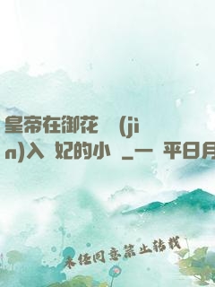 皇帝在御花園進(jìn)入貴妃的小說