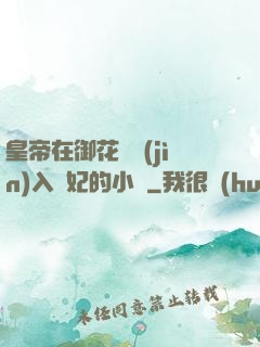 皇帝在御花園進(jìn)入貴妃的小說