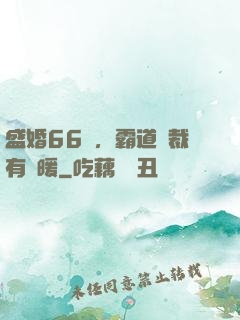 盛婚66億，霸道總裁有點暖